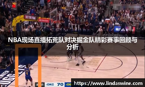 NBA现场直播拓荒队对决掘金队精彩赛事回顾与分析